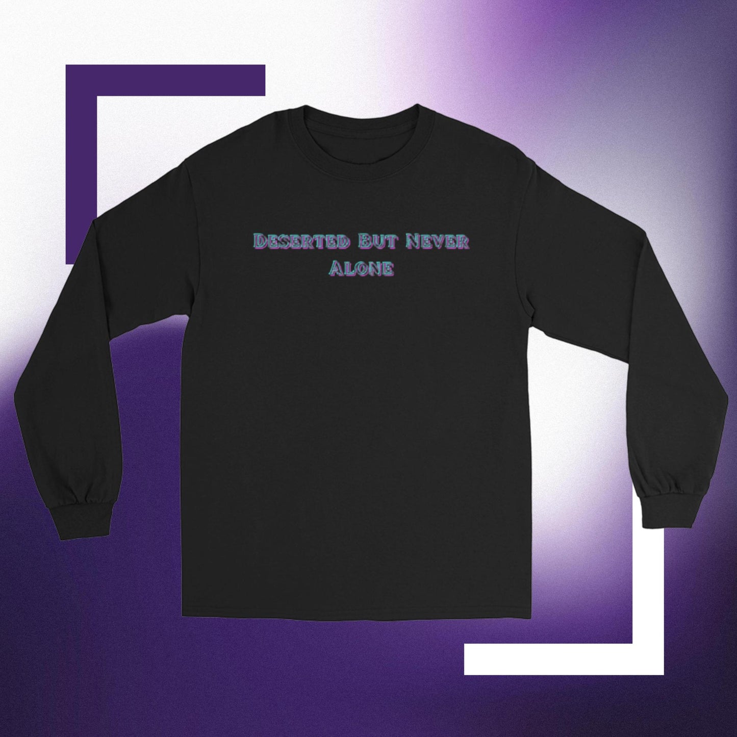 Long Sleeve Shirt "Deserted But Never Alone"